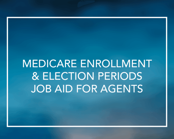 Medicare Enrollment and Election Periods Job Aid for Agents