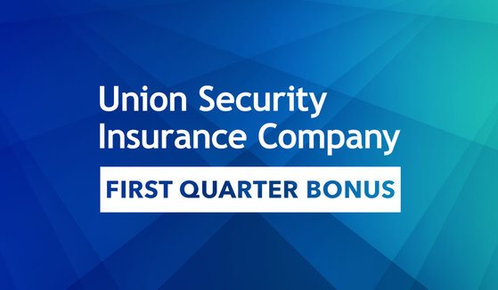 Union Security First Quarter Bonus